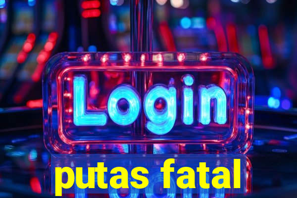 putas fatal