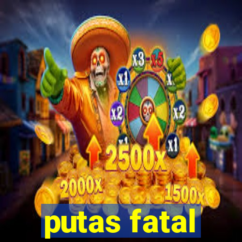 putas fatal