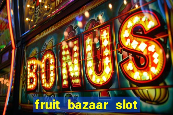 fruit bazaar slot free play