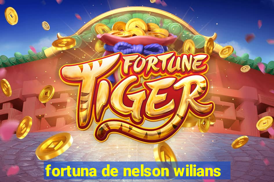 fortuna de nelson wilians