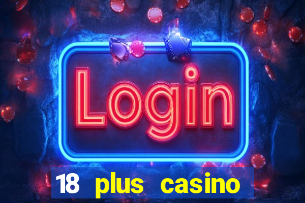 18 plus casino near me