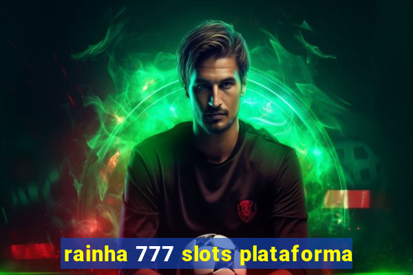 rainha 777 slots plataforma