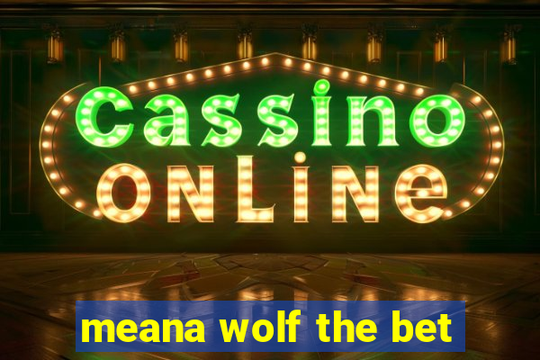 meana wolf the bet