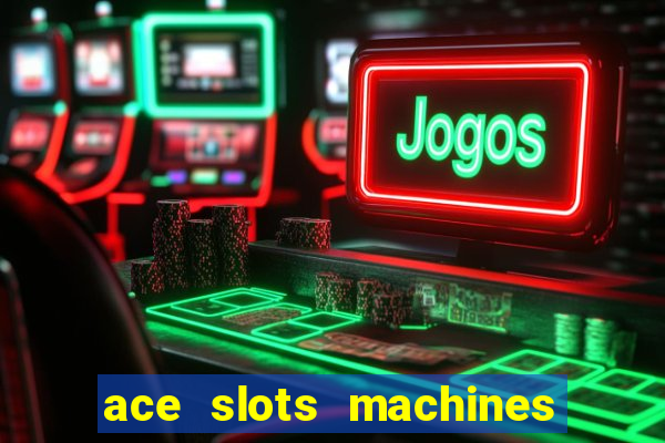 ace slots machines casino 3