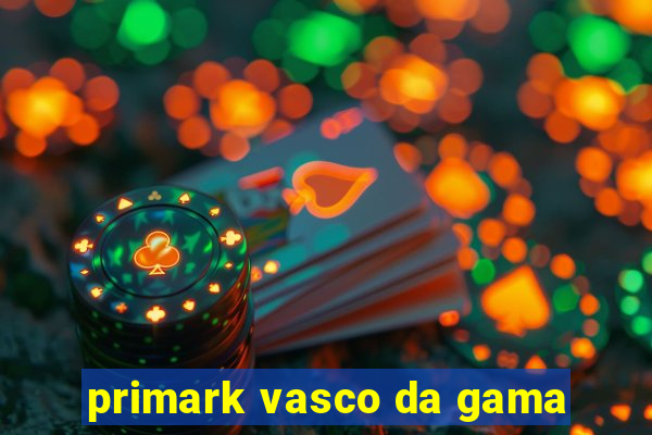 primark vasco da gama