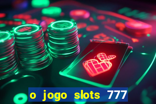 o jogo slots 777 paga mesmo