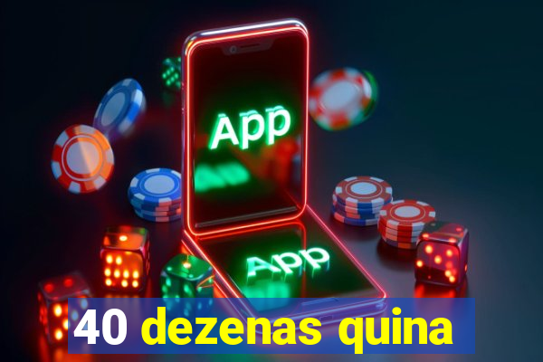 40 dezenas quina