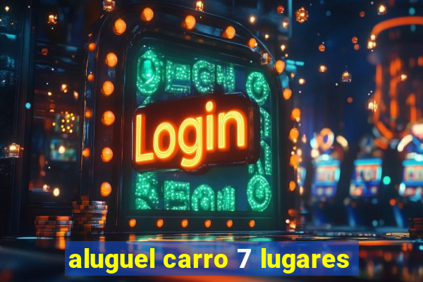 aluguel carro 7 lugares