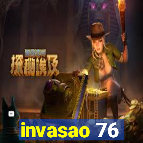 invasao 76