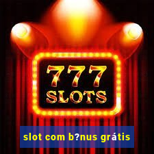 slot com b?nus grátis