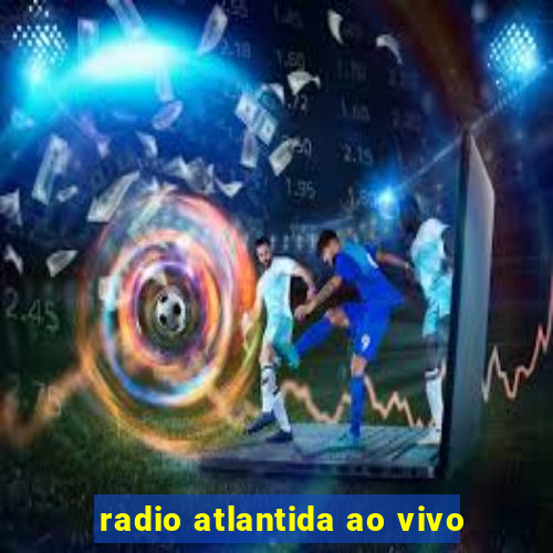 radio atlantida ao vivo