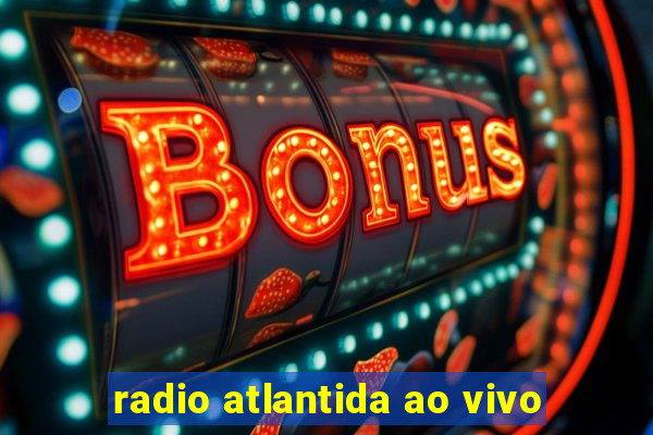 radio atlantida ao vivo