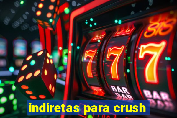 indiretas para crush