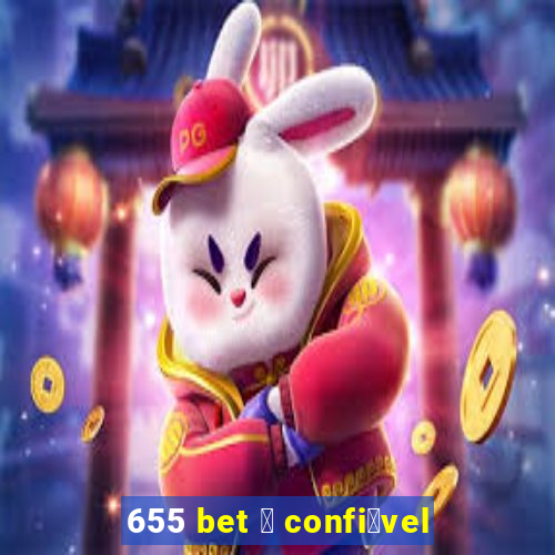 655 bet 茅 confi谩vel