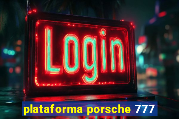 plataforma porsche 777