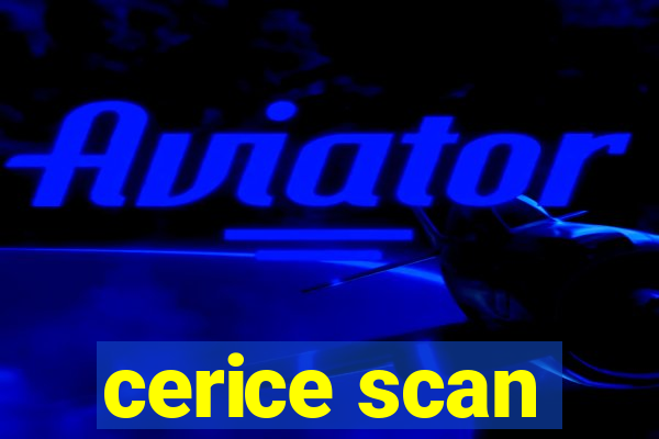 cerice scan