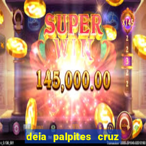 deia palpites cruz do dia