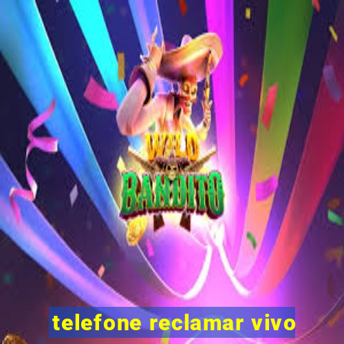 telefone reclamar vivo