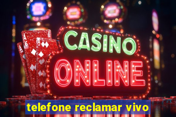 telefone reclamar vivo