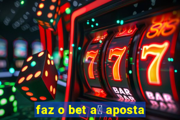 faz o bet a铆 aposta