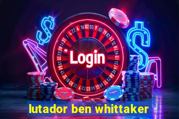 lutador ben whittaker