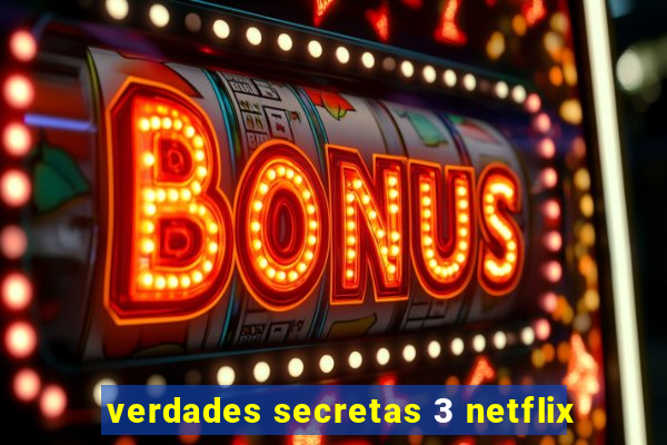 verdades secretas 3 netflix