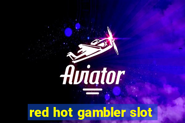 red hot gambler slot