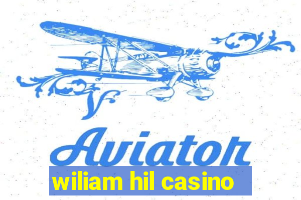 wiliam hil casino