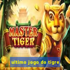 ultimo jogo do tigre