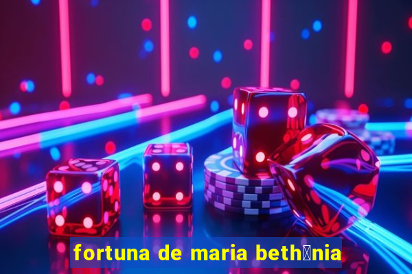 fortuna de maria beth芒nia