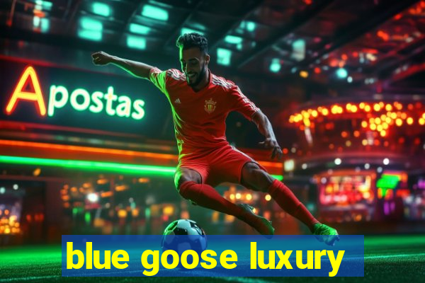 blue goose luxury