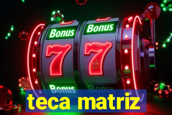 teca matriz