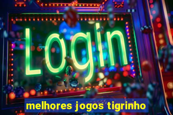 melhores jogos tigrinho