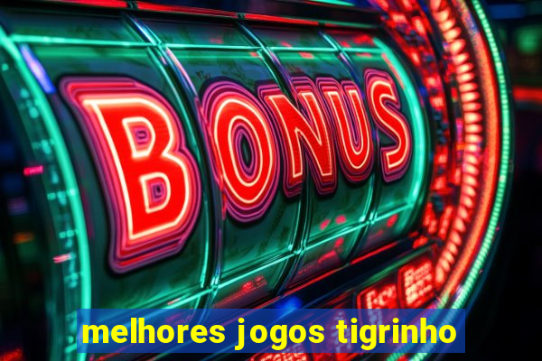 melhores jogos tigrinho