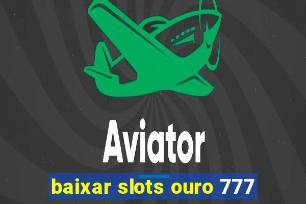 baixar slots ouro 777