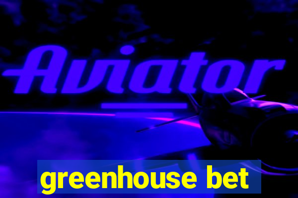 greenhouse bet