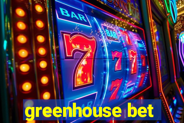 greenhouse bet