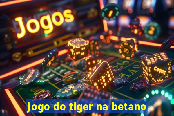 jogo do tiger na betano