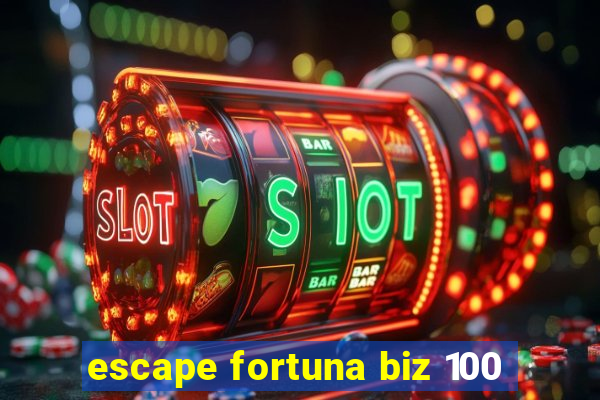 escape fortuna biz 100