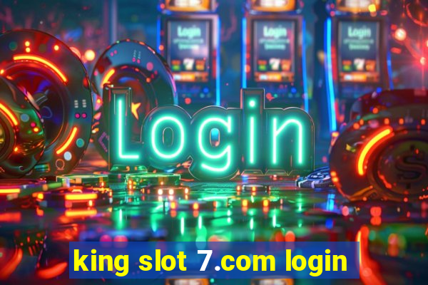 king slot 7.com login