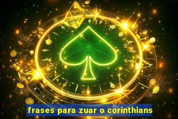 frases para zuar o corinthians