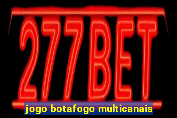 jogo botafogo multicanais