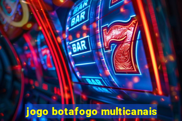 jogo botafogo multicanais