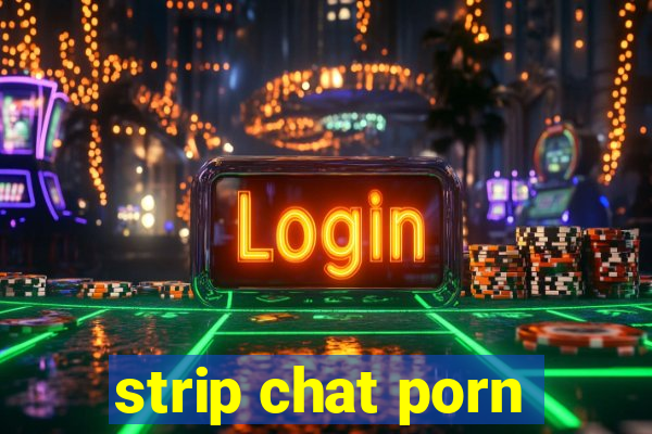 strip chat porn