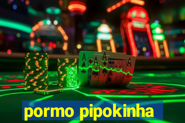 pormo pipokinha