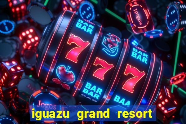 iguazu grand resort spa casino