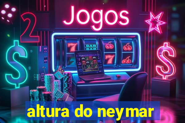 altura do neymar