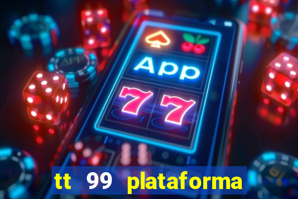 tt 99 plataforma de jogos