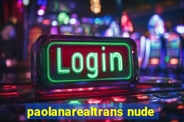 paolanarealtrans nude