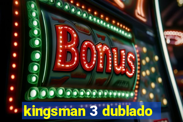 kingsman 3 dublado